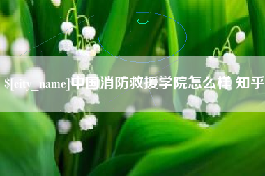 丹东中国消防救援学院怎么样 知乎