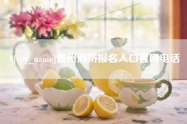 丹东贵州消防报名入口官网电话