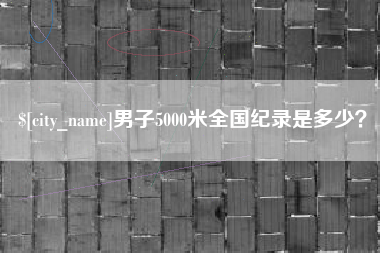 丹东男子5000米全国纪录是多少？