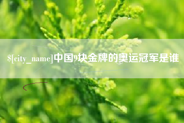 丹东中国9块金牌的奥运冠军是谁