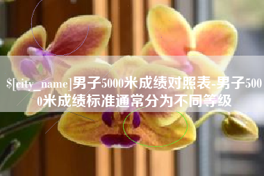 丹东男子5000米成绩对照表-男子5000米成绩标准通常分为不同等级
