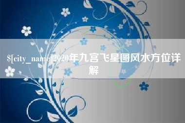 丹东2020年九宫飞星图风水方位详解