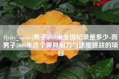 丹东男子5000米全国纪录是多少-而男子5000米这个兼具耐力与速度挑战的项目