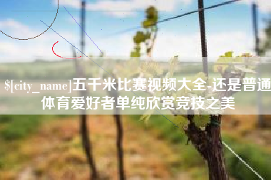 丹东五千米比赛视频大全-还是普通体育爱好者单纯欣赏竞技之美