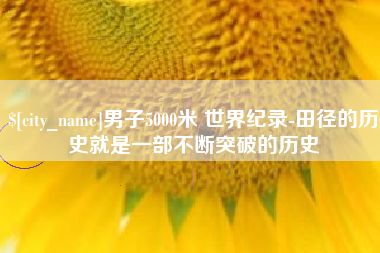 丹东男子5000米 世界纪录-田径的历史就是一部不断突破的历史