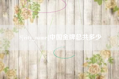 丹东中国金牌总共多少