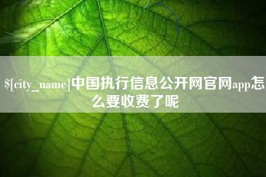 丹东中国执行信息公开网官网app怎么要收费了呢