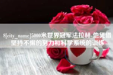 丹东5000米世界冠军法拉赫-他凭借坚持不懈的努力和科学系统的训练