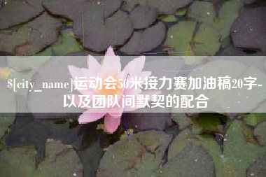 丹东运动会50米接力赛加油稿20字-以及团队间默契的配合
