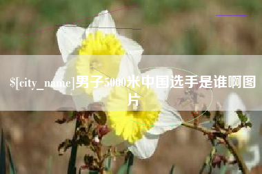 丹东男子5000米中国选手是谁啊图片